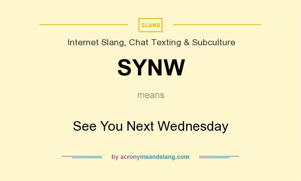 What does SYNW mean? It stands for See You Next Wednesday