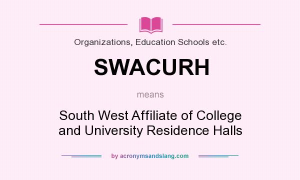 What does SWACURH mean? It stands for South West Affiliate of College and University Residence Halls