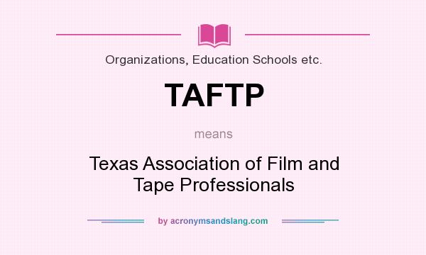 What does TAFTP mean? It stands for Texas Association of Film and Tape Professionals
