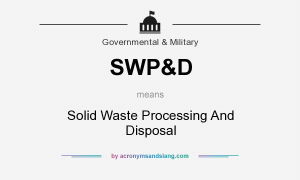 What does SWP&D mean? It stands for Solid Waste Processing And Disposal