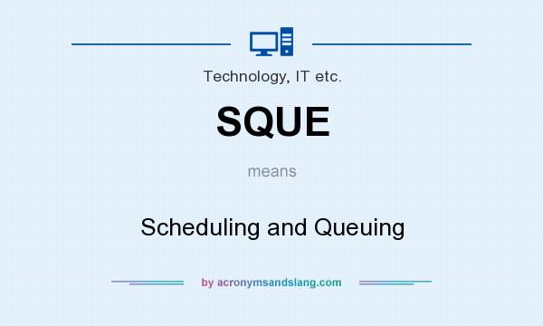 What does SQUE mean? It stands for Scheduling and Queuing
