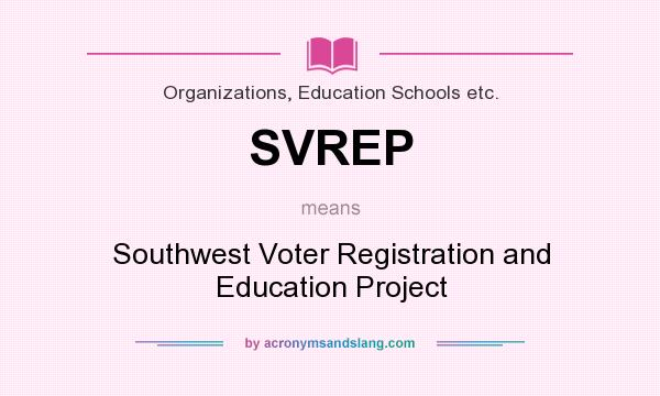 What does SVREP mean? It stands for Southwest Voter Registration and Education Project