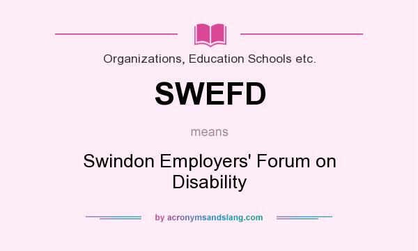 What does SWEFD mean? It stands for Swindon Employers` Forum on Disability
