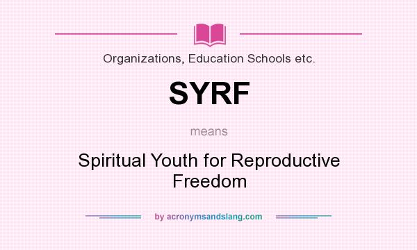 What does SYRF mean? It stands for Spiritual Youth for Reproductive Freedom