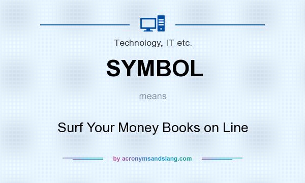 What does SYMBOL mean? It stands for Surf Your Money Books on Line