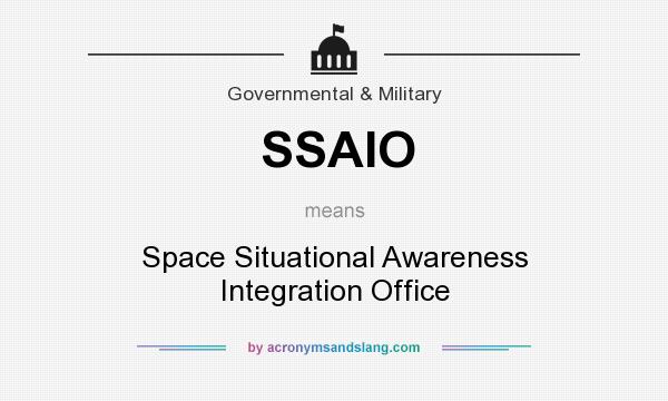 What does SSAIO mean? It stands for Space Situational Awareness Integration Office