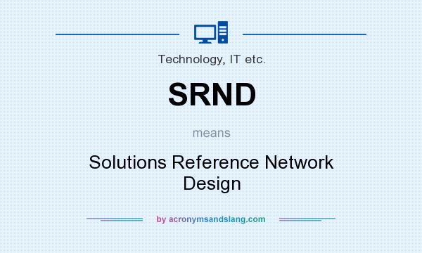 What does SRND mean? It stands for Solutions Reference Network Design