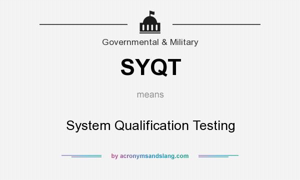 What does SYQT mean? It stands for System Qualification Testing