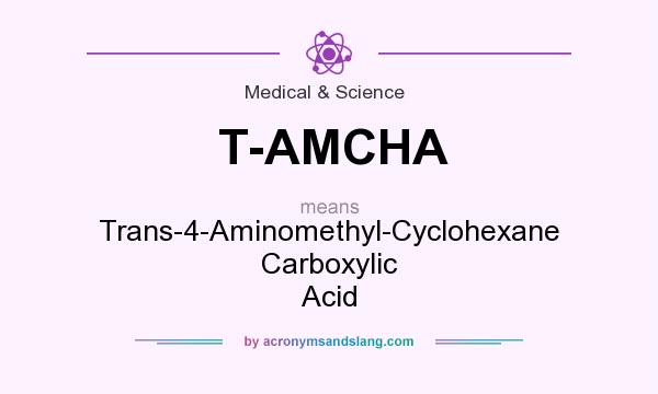 What does T-AMCHA mean? It stands for Trans-4-Aminomethyl-Cyclohexane Carboxylic Acid