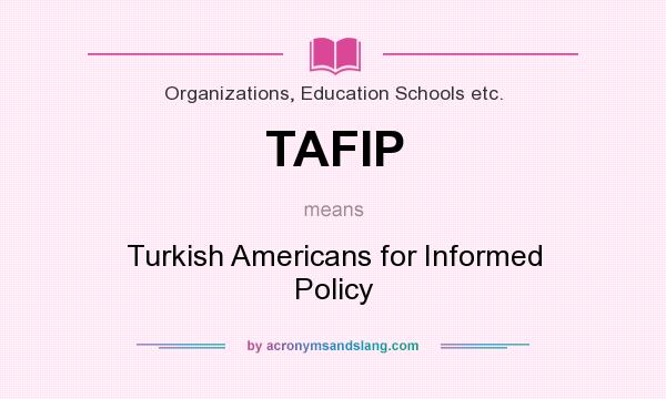 What does TAFIP mean? It stands for Turkish Americans for Informed Policy