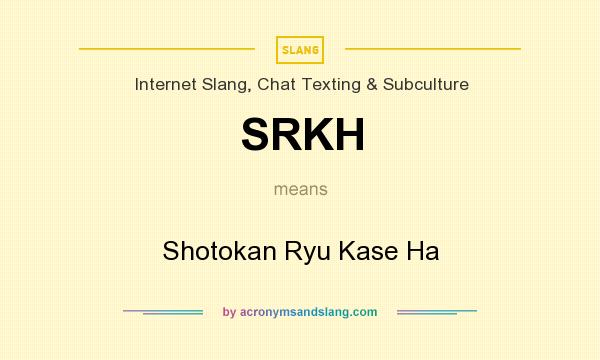 What does SRKH mean? It stands for Shotokan Ryu Kase Ha