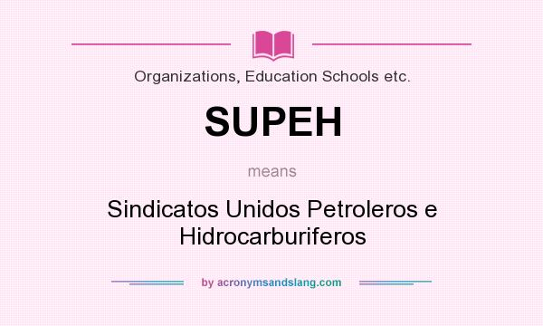 What does SUPEH mean? It stands for Sindicatos Unidos Petroleros e Hidrocarburiferos