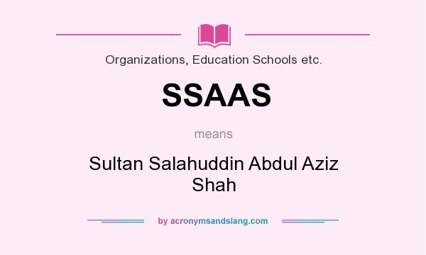 What does SSAAS mean? It stands for Sultan Salahuddin Abdul Aziz Shah