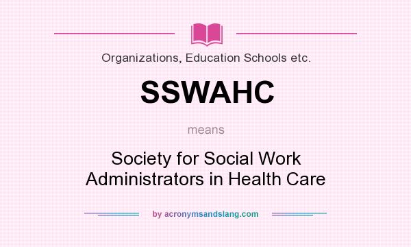 What does SSWAHC mean? It stands for Society for Social Work Administrators in Health Care