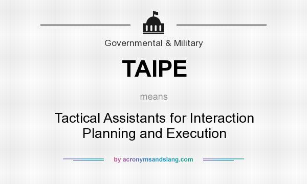 What does TAIPE mean? It stands for Tactical Assistants for Interaction Planning and Execution