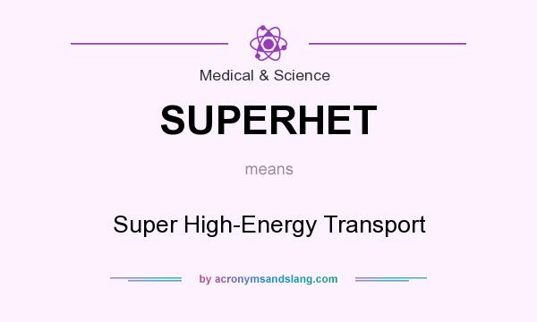 What does SUPERHET mean? It stands for Super High-Energy Transport