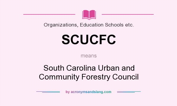 What does SCUCFC mean? It stands for South Carolina Urban and Community Forestry Council