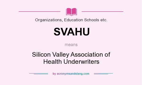 What does SVAHU mean? It stands for Silicon Valley Association of Health Underwriters