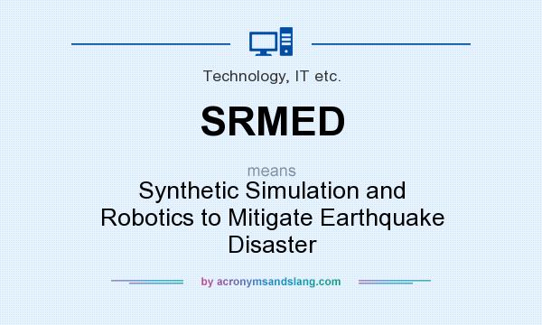 What does SRMED mean? It stands for Synthetic Simulation and Robotics to Mitigate Earthquake Disaster