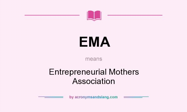 What does EMA mean? It stands for Entrepreneurial Mothers Association