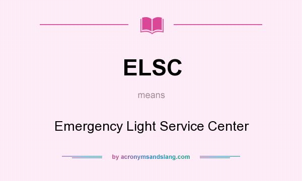 What does ELSC mean? It stands for Emergency Light Service Center