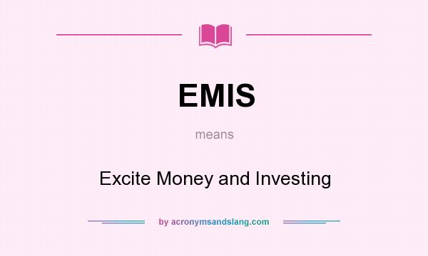 What does EMIS mean? It stands for Excite Money and Investing