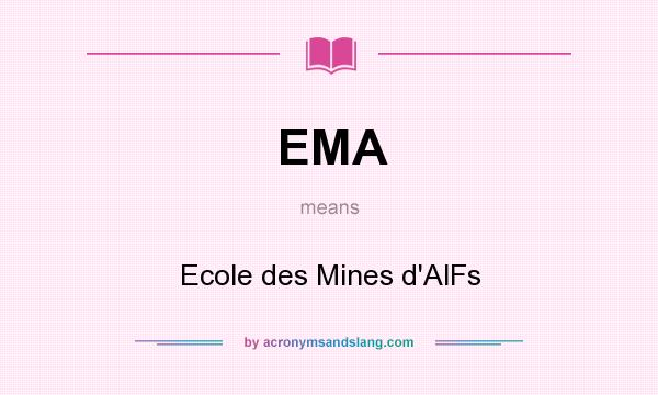 What does EMA mean? It stands for Ecole des Mines d`AlFs