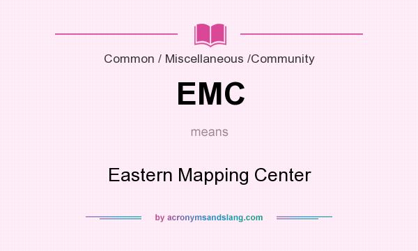 What does EMC mean? It stands for Eastern Mapping Center