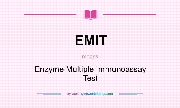 What does EMIT mean? It stands for Enzyme Multiple Immunoassay Test
