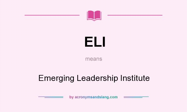 What does ELI mean? It stands for Emerging Leadership Institute