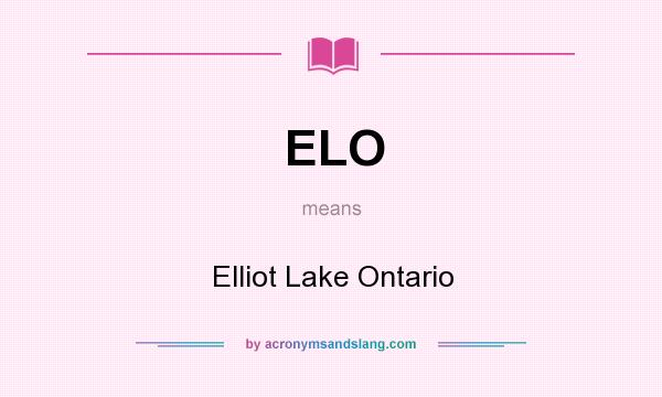 What does ELO mean? It stands for Elliot Lake Ontario