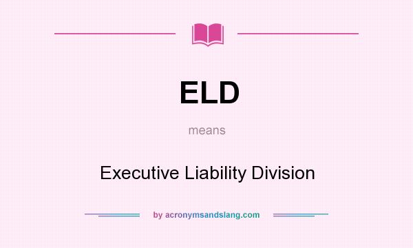 What does ELD mean? It stands for Executive Liability Division
