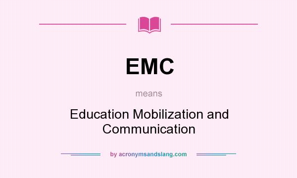 What does EMC mean? It stands for Education Mobilization and Communication