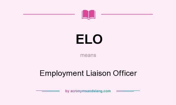 What does ELO mean? It stands for Employment Liaison Officer
