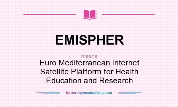 What does EMISPHER mean? It stands for Euro Mediterranean Internet Satellite Platform for Health Education and Research