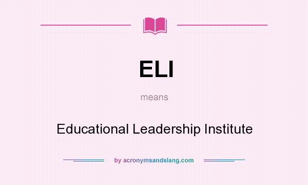 What does ELI mean? It stands for Educational Leadership Institute