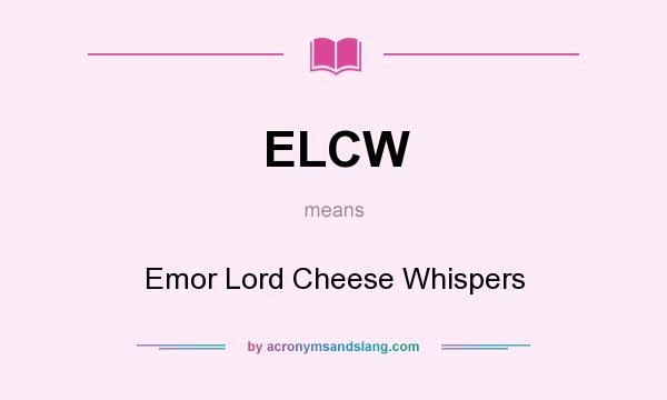What does ELCW mean? It stands for Emor Lord Cheese Whispers