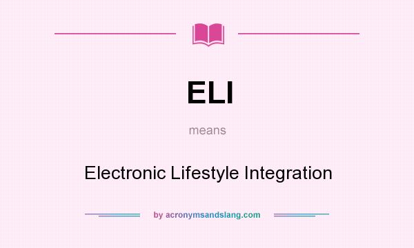 What does ELI mean? It stands for Electronic Lifestyle Integration