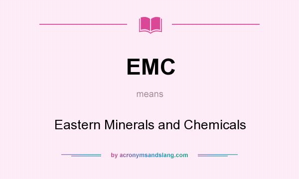What does EMC mean? It stands for Eastern Minerals and Chemicals