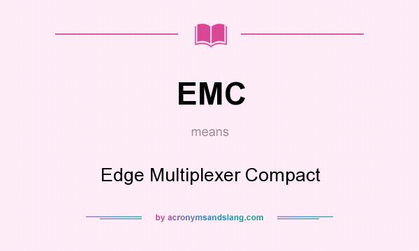 What does EMC mean? It stands for Edge Multiplexer Compact