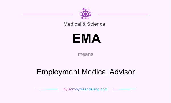 What does EMA mean? It stands for Employment Medical Advisor