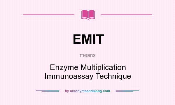 What does EMIT mean? It stands for Enzyme Multiplication Immunoassay Technique