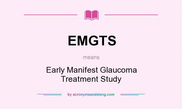 What does EMGTS mean? It stands for Early Manifest Glaucoma Treatment Study