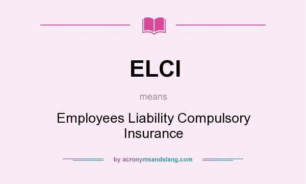 What does ELCI mean? It stands for Employees Liability Compulsory Insurance