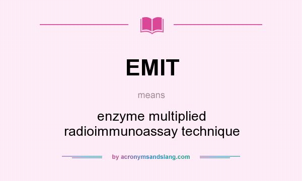 What does EMIT mean? It stands for enzyme multiplied radioimmunoassay technique
