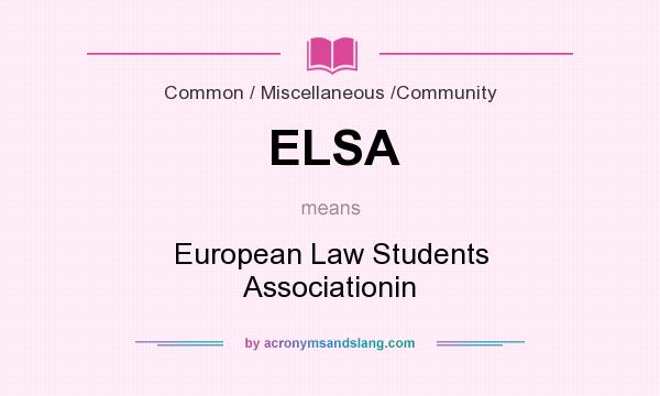 What does ELSA mean? It stands for European Law Students Associationin
