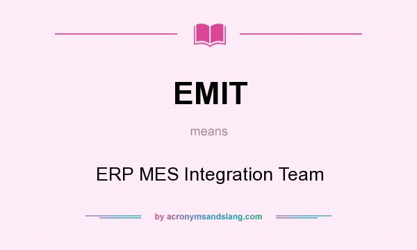 What does EMIT mean? It stands for ERP MES Integration Team