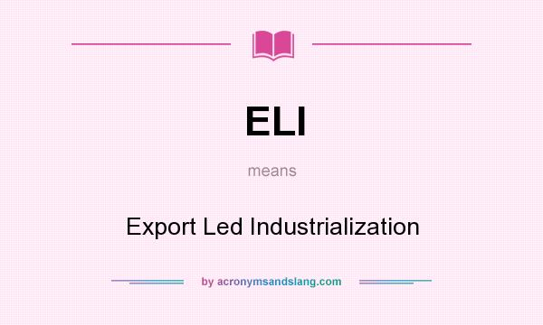 What does ELI mean? It stands for Export Led Industrialization