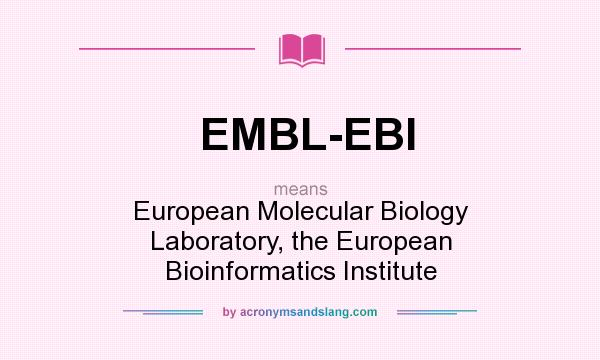 What does EMBL-EBI mean? It stands for European Molecular Biology Laboratory, the European Bioinformatics Institute