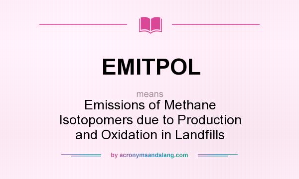 What does EMITPOL mean? It stands for Emissions of Methane Isotopomers due to Production and Oxidation in Landfills